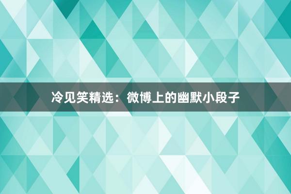 冷见笑精选：微博上的幽默小段子